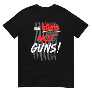 Ban Idiots Not Guns