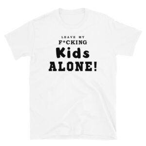 Leave My F*cking Kids Alone T-Shirt