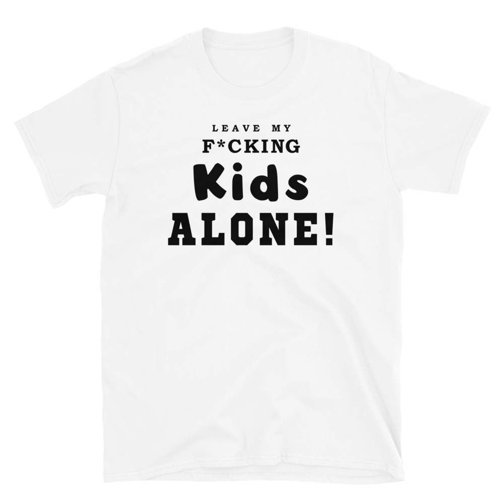 Leave My F*cking Kids Alone T-Shirt